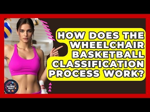 How Does The Wheelchair Basketball Classification Process Work? - The Olympic Vault