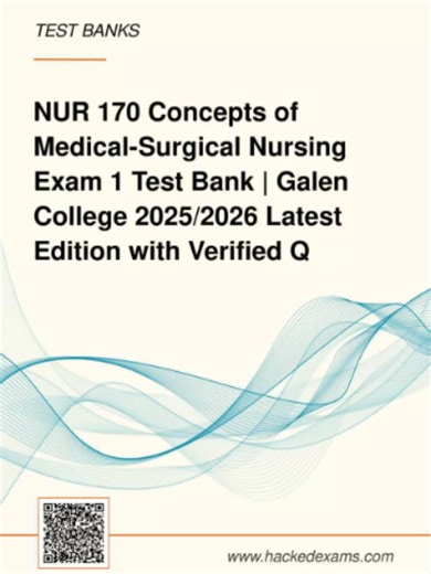 NUR 170 Concepts of Medical-Surgical Nursing Exam 1 Test Bank | Galen College 2025/2026 Latest Edition with Verified Q&A Achieve top marks in your NUR 170 course with this essential Exam 1 Test Bank from Galen College. Updated for the 2025/2026 academic year, this guide features a comprehensive collection of questions with 100% correct, verified answers and in-depth rationales. Master key topics in Medical-Surgical nursing, including pharmacology, cardiac conditions, and patient care priorities.