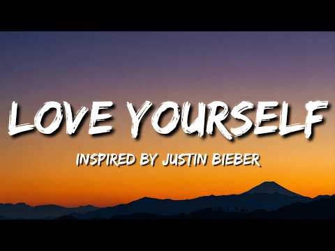 Inspired by Justin Bieber - Love Yourself (Lyrics)