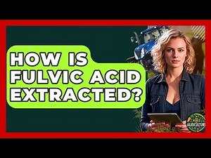 How Is Fulvic Acid Extracted? - The World of Agriculture