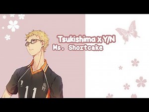 Ms. Shortcake🍰 ||Tsukishima X Y/N SERIES|| Episode 1/5