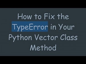 How to Fix the TypeError in Your Python Vector Class Method