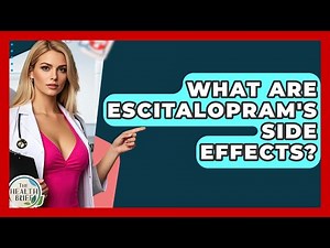 What Are Escitalopram's Side Effects? - The Health Brief