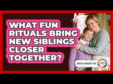 What Fun Rituals Bring New Siblings Closer Together?