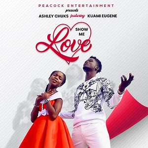 Show Me Love (feat. Kuami Eugene) - Ashley Chuks: Song Lyrics, Music Videos & Concerts