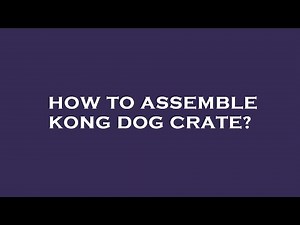 How to assemble kong dog crate?