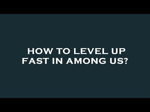 How to level up fast in among us?