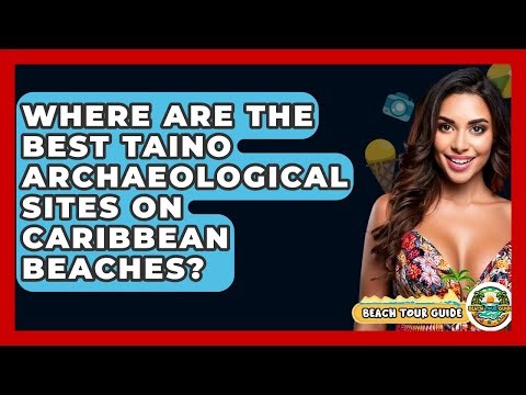 Where Are The Best Taino Archaeological Sites On Caribbean Beaches? - Beach Tour Guide