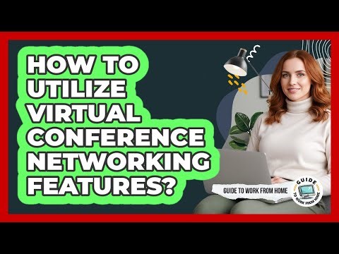 How To Utilize Virtual Conference Networking Features?
