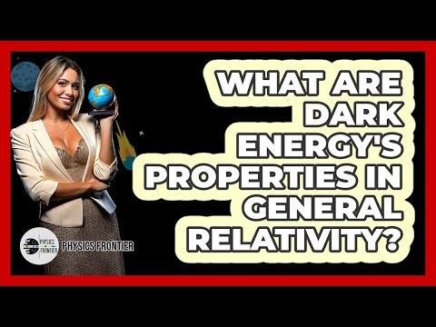 What Are Dark Energy's Properties In General Relativity? - Physics Frontier