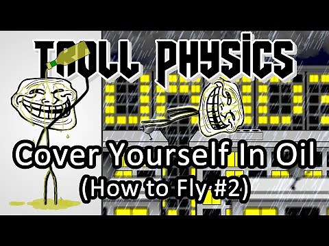 Troll Physics: Cover Yourself in Oil (How to Fly #2)