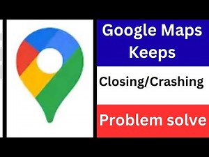 Google Maps Keeps Closing | Google Maps Crashing Android