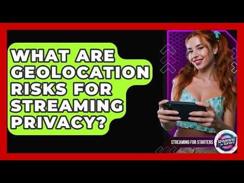 What Are Geolocation Risks For Streaming Privacy? - Streaming for Starters
