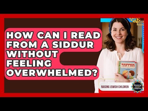 How Can I Read From A Siddur Without Feeling Overwhelmed? - Raising Jewish Children