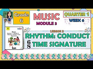 MUSIC 6 QUARTER 1 WEEK 6 MODULE 3 LESSON 2 | RHYTHM: CONDUCT 6/8 TIME SIGNATURE