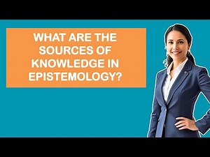 What Are The Sources Of Knowledge In Epistemology?