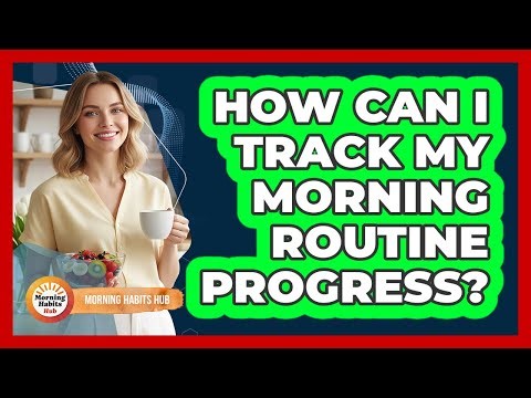 How Can I Track My Morning Routine Progress?