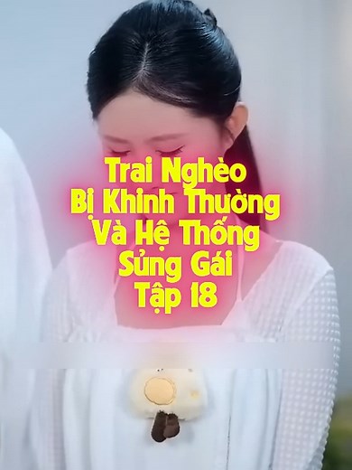 Tập 18: Trai nghèo bị khinh thường và hệ thống sủng gái