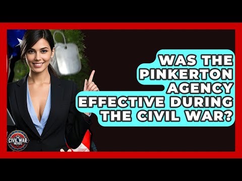 Was The Pinkerton Agency Effective During The Civil War? - The Civil War Nerds