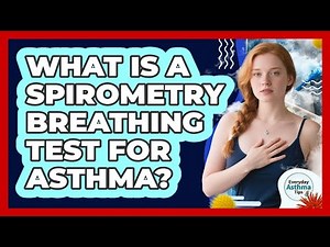 What Is a Spirometry Breathing Test for Asthma?