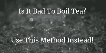 Is It Bad to Boil Tea? Use This Method Instead!