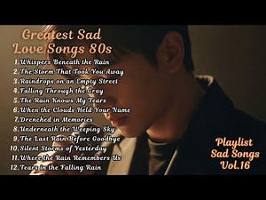 Greatest Sad Broken Heart Playlist 80s – Heartbreaking Sad Love Songs for Lonely Nights. Vol.16