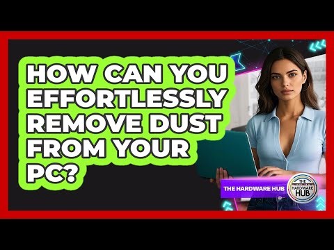 How Can You Effortlessly Remove Dust From Your PC? - The Hardware Hub