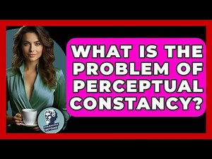 What Is The Problem Of Perceptual Constancy? - Philosophy Beyond
