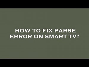 How to fix parse error on smart tv?