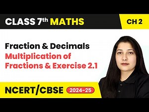 Fractions and Decimals - Multiplication of Fractions and Exercise 2.1 | Class 7 Maths Ch 2 | CBSE