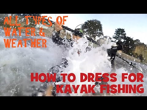 How to Dress for Kayak Fishing in All Different Types of Water and Weather