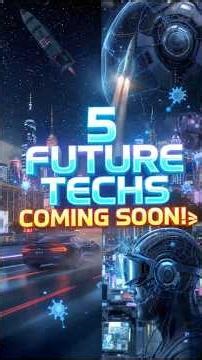 5 Future Technologies Coming Soon 🚀💡