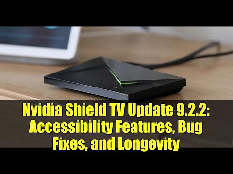 Nvidia Shield TV Update 9.2.2: Accessibility Features, Bug Fixes, and Longevity