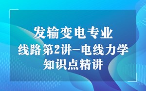 张工教育发输变电专业精讲班，线路精讲电线力学 第2讲