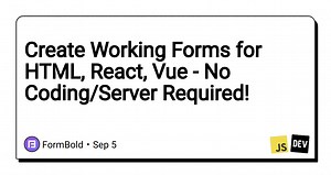 Create Working Forms for HTML, React, Vue - No Coding/Server Required!