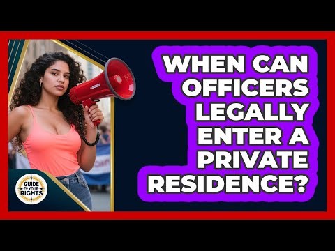 When Can Officers Legally Enter A Private Residence?