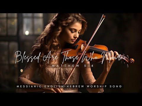 Blessed Are Those Who Mourn: From Grief to Grace/ English-Hebrew Messianic Worship Song