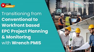 Transitioning from Conventional to Workfront based EPC Project Planning & Monitoring with Wrench PMIS