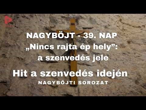Hit a szenvedés idején – Nagyböjti sorozat | 39. nap - „Nincs rajta ép hely”: a szenvedés jele
