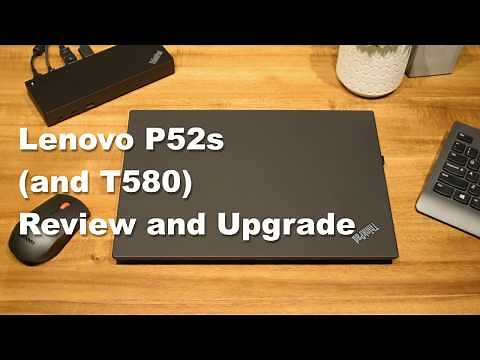 Lenovo ThinkPad P52s (and T580) Review and Upgrade