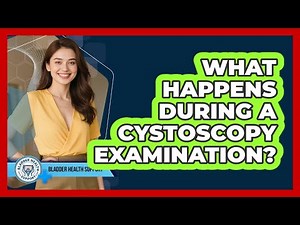What Happens During A Cystoscopy Examination? - Bladder Health Support