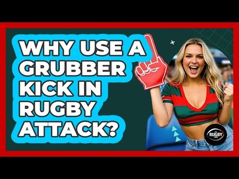 Why Use a Grubber Kick in Rugby Attack?