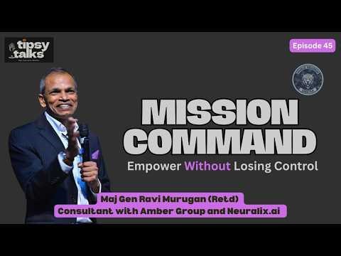 Mission Command for Modern Leaders - Empowerment Without Losing Control - Maj Gen Ravi Murugan