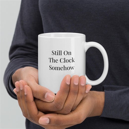 Work Humor Mug – Still on the Clock Somehow, Relatable Office Gift - Etsy