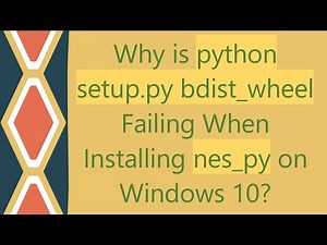 Why is python setup.py bdist_wheel Failing When Installing nes_py on Windows 10?