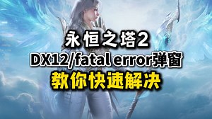永恒之塔2报错DX12丨fatal error弹窗解决指南