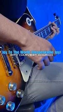 Joy To The World (Unspeakable Joy) - City Harvest Church | Guitar Playthrough