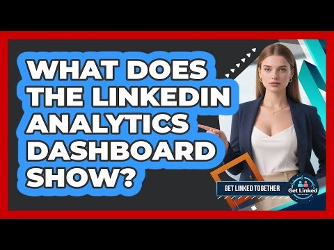 What Does The LinkedIn Analytics Dashboard Show?