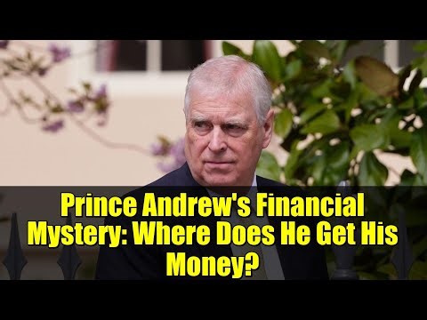 Prince Andrew's Financial Mystery: Where Does He Get His Money?