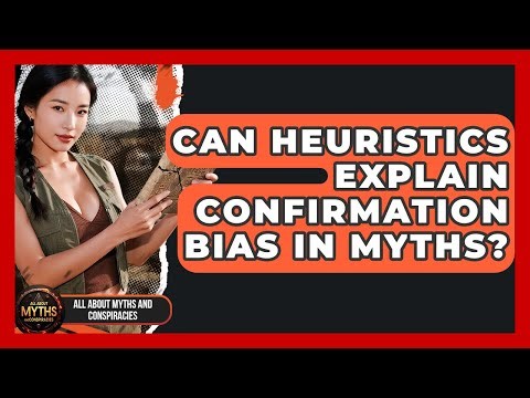 Can Heuristics Explain Confirmation Bias In Myths? - All About Myths and Conspiracies